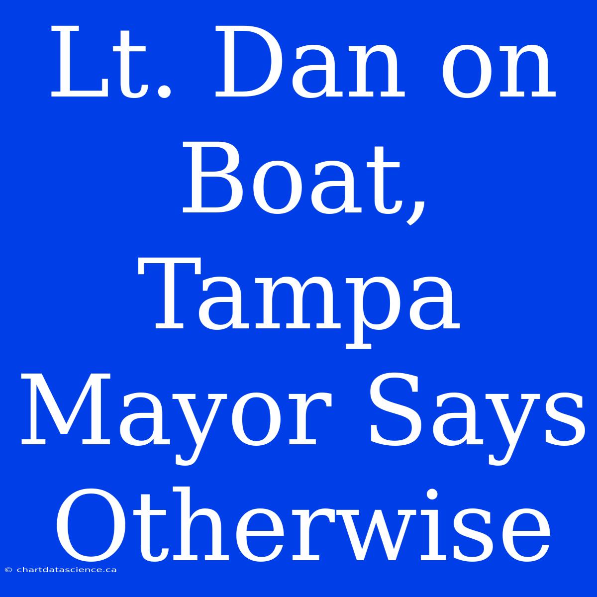 Lt. Dan On Boat, Tampa Mayor Says Otherwise