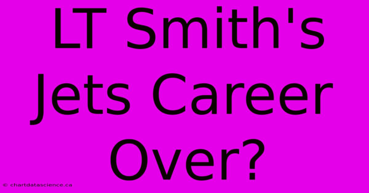 LT Smith's Jets Career Over?