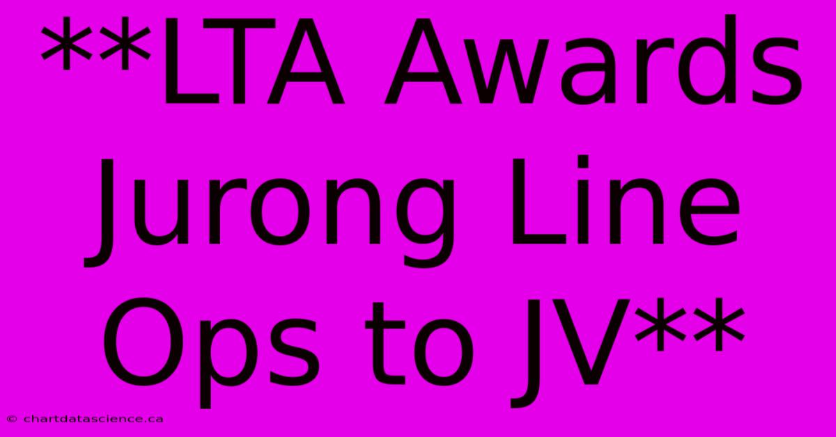 **LTA Awards Jurong Line Ops To JV**