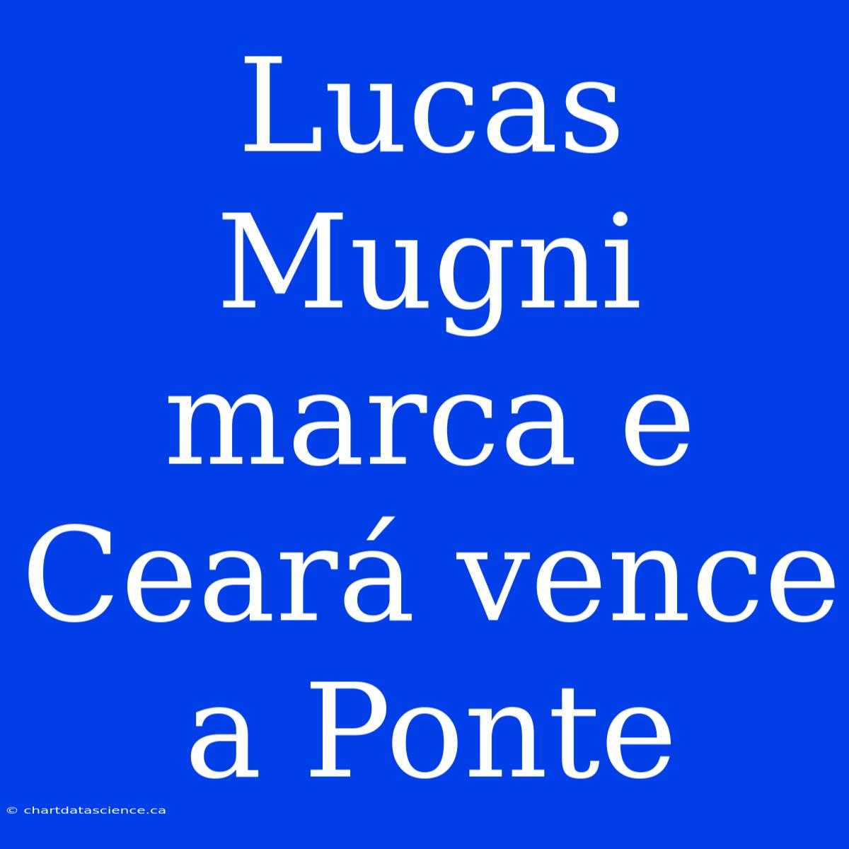 Lucas Mugni Marca E Ceará Vence A Ponte