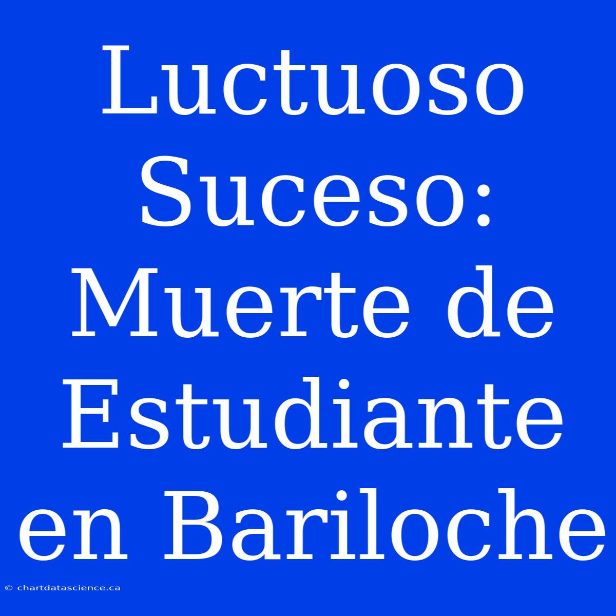 Luctuoso Suceso: Muerte De Estudiante En Bariloche