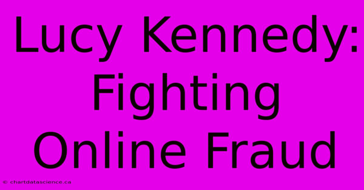 Lucy Kennedy:  Fighting Online Fraud