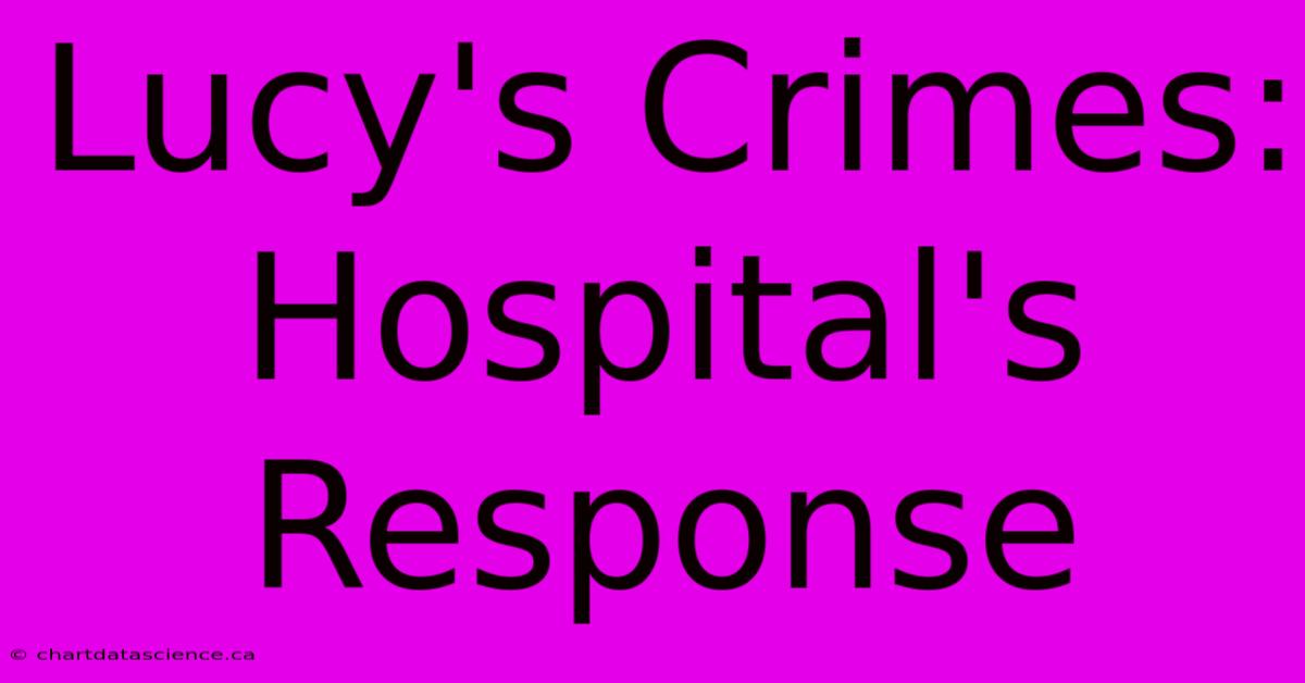 Lucy's Crimes: Hospital's Response