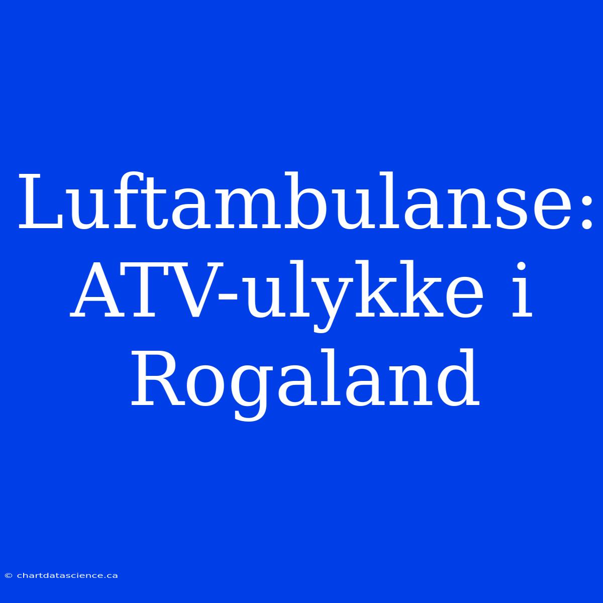 Luftambulanse: ATV-ulykke I Rogaland