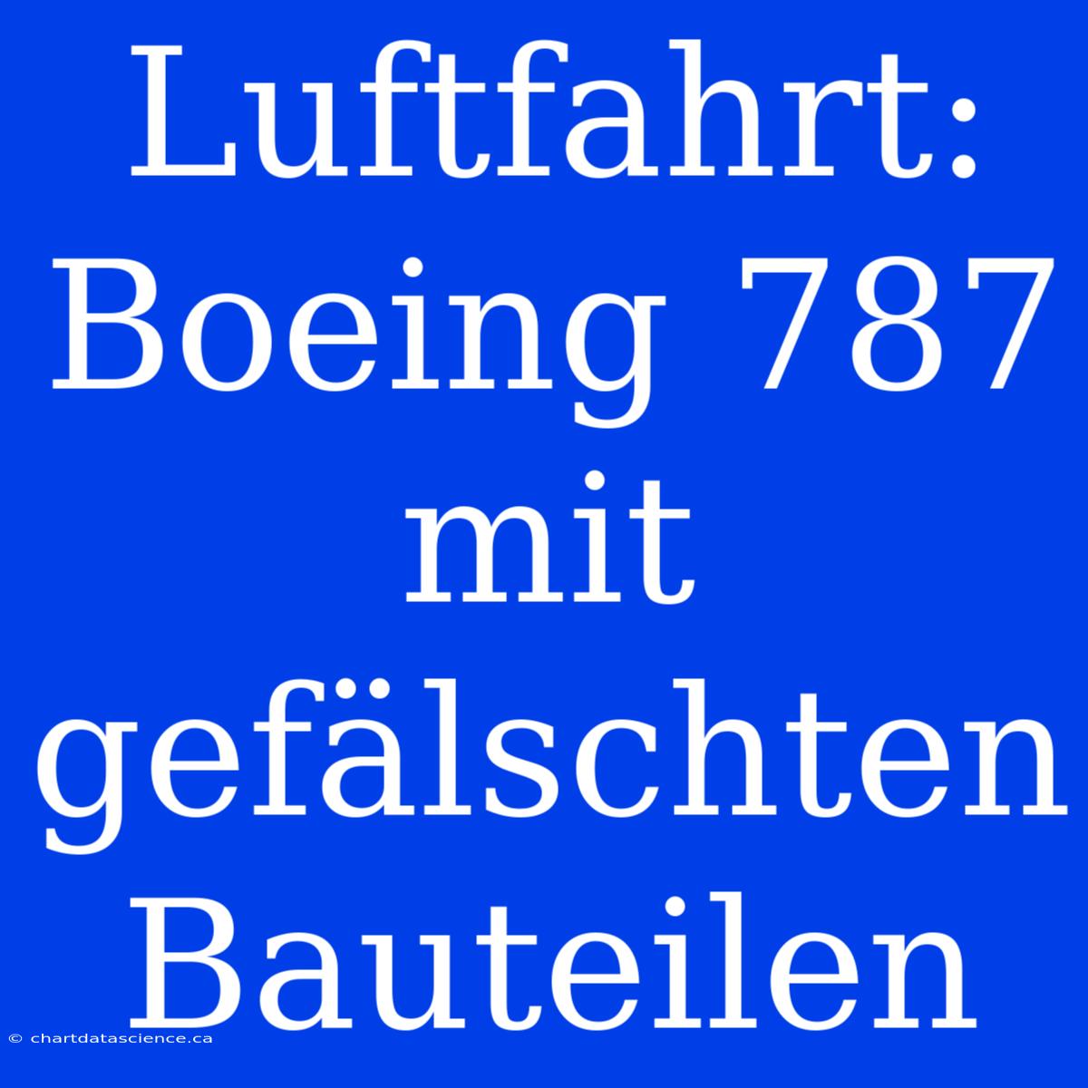 Luftfahrt: Boeing 787 Mit Gefälschten Bauteilen