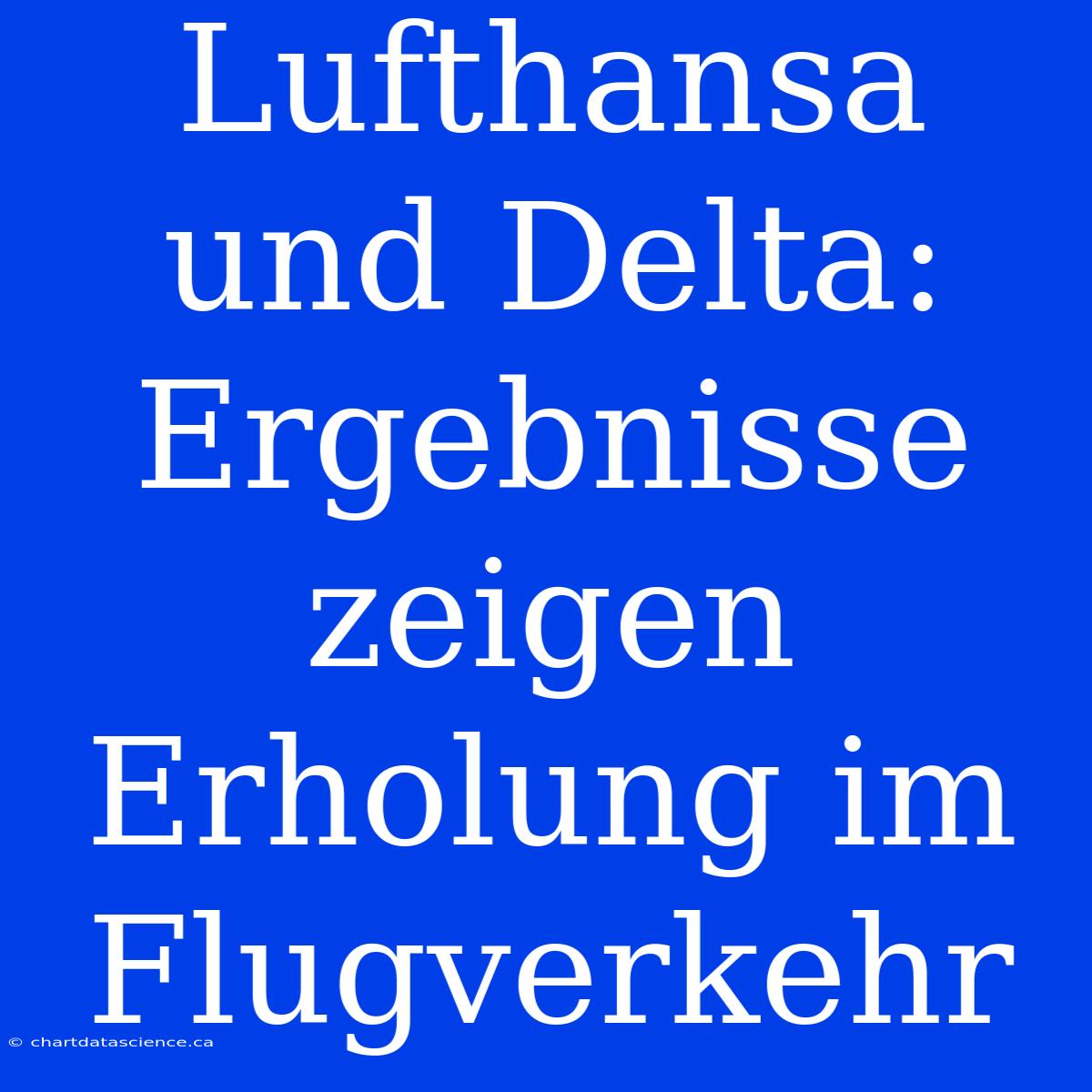 Lufthansa Und Delta: Ergebnisse Zeigen Erholung Im Flugverkehr