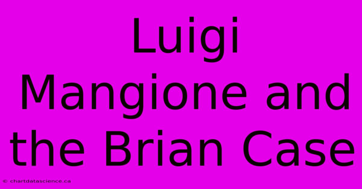 Luigi Mangione And The Brian Case