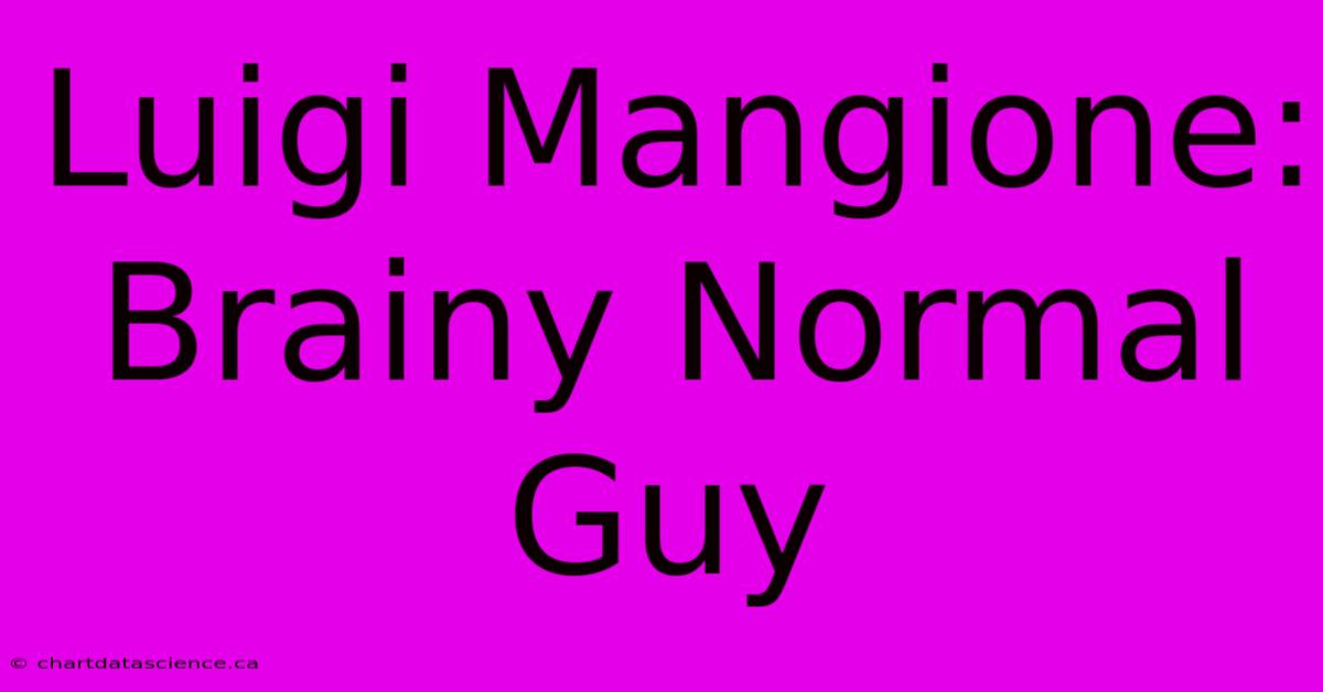 Luigi Mangione: Brainy Normal Guy