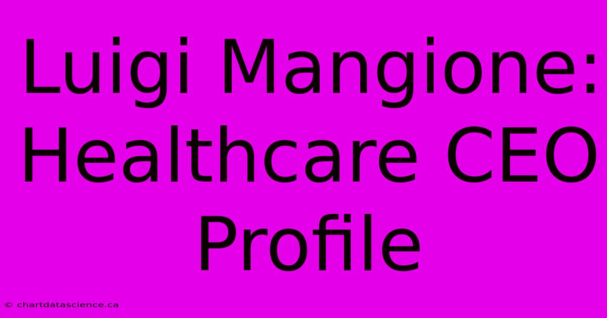 Luigi Mangione: Healthcare CEO Profile