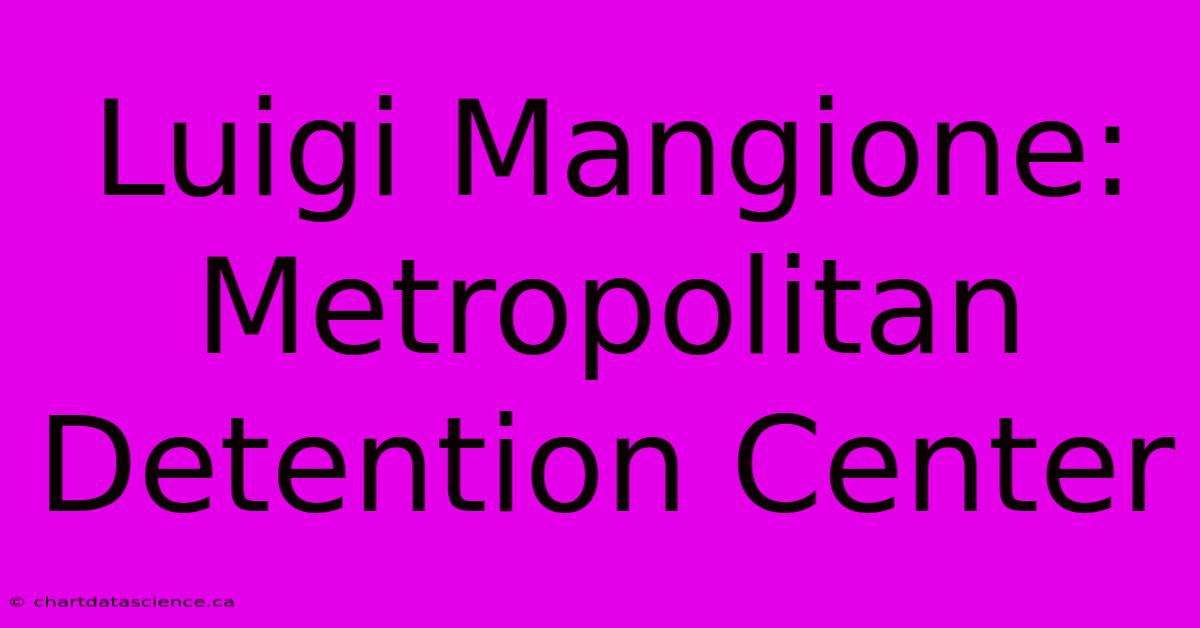 Luigi Mangione: Metropolitan Detention Center