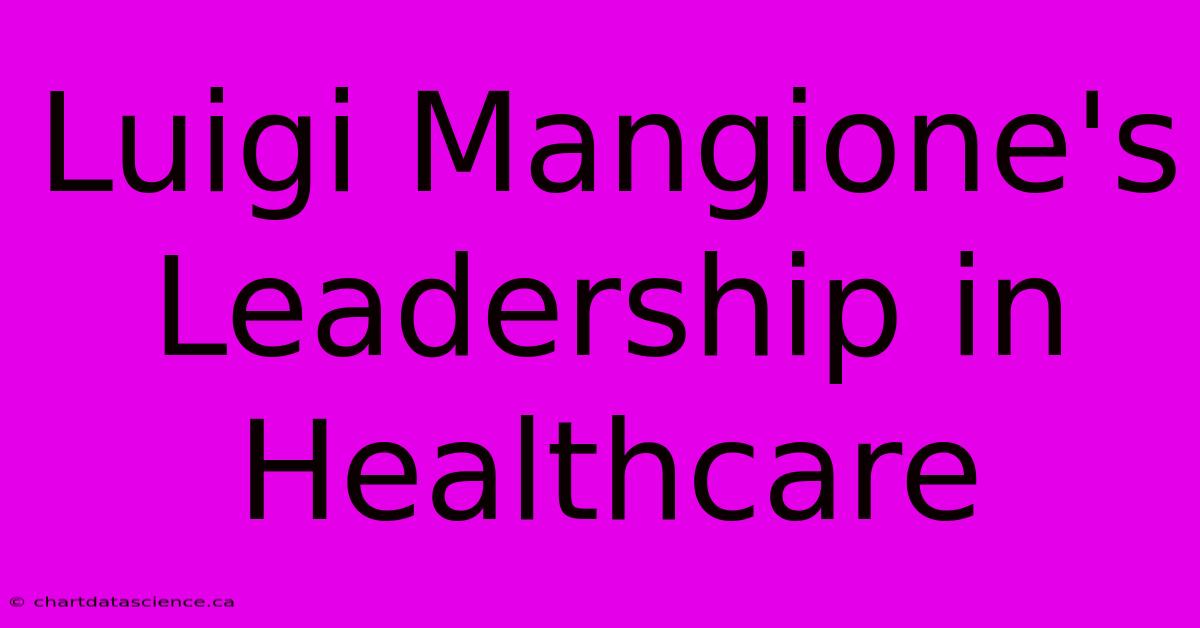 Luigi Mangione's Leadership In Healthcare