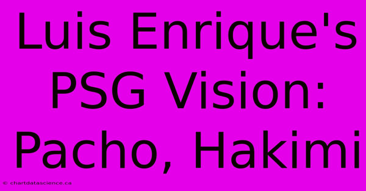 Luis Enrique's PSG Vision: Pacho, Hakimi