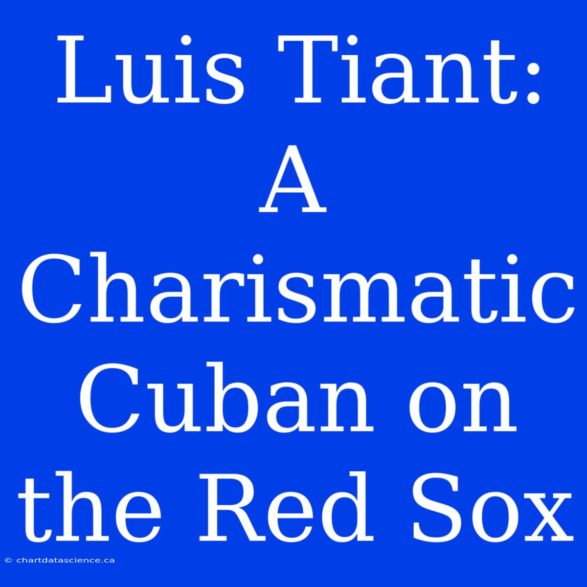 Luis Tiant: A Charismatic Cuban On The Red Sox