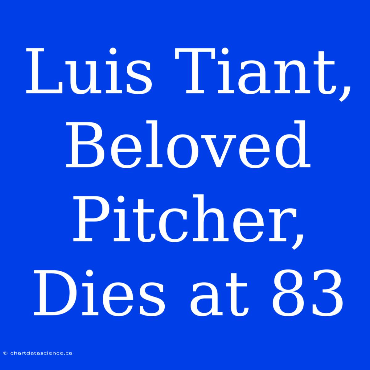 Luis Tiant, Beloved Pitcher, Dies At 83