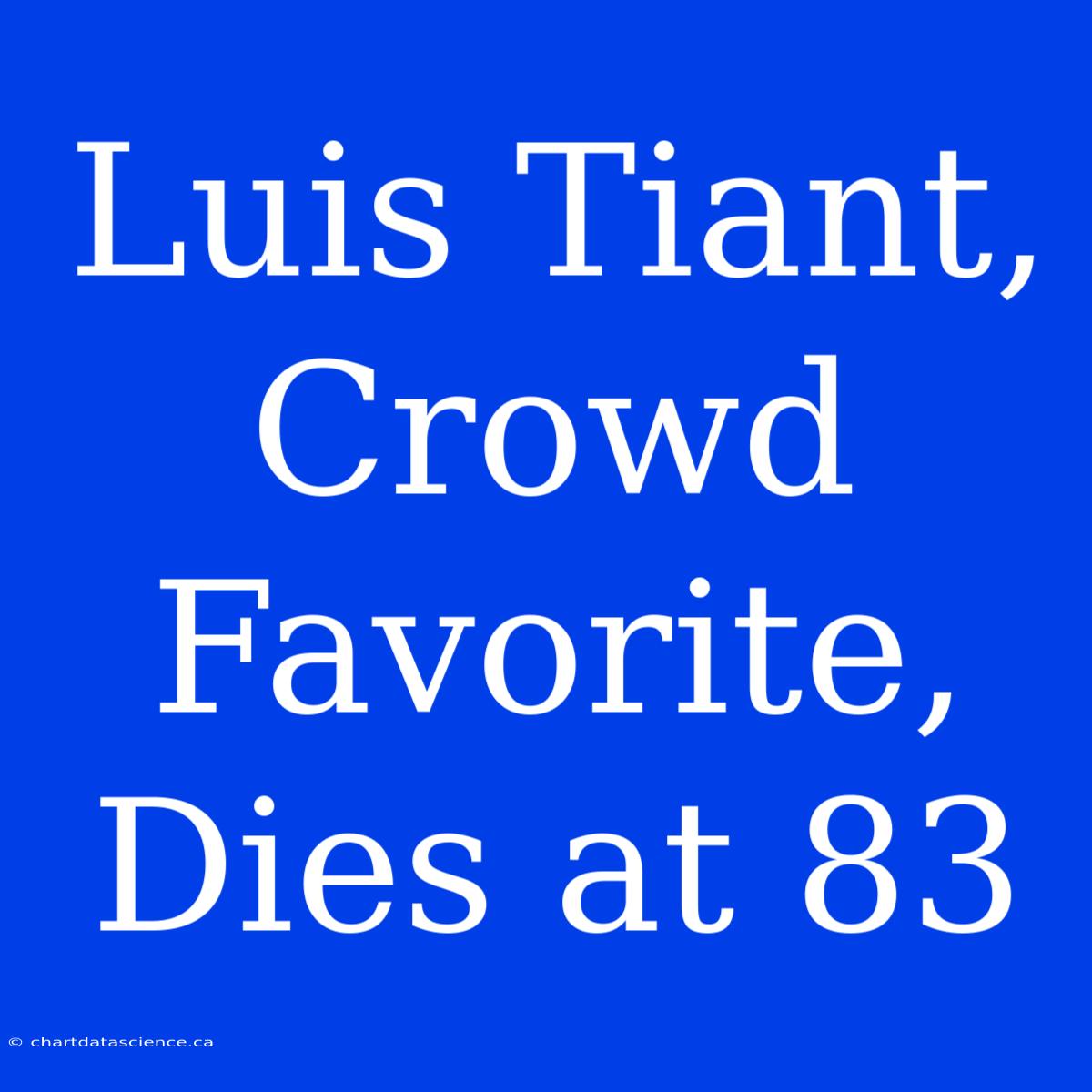 Luis Tiant, Crowd Favorite, Dies At 83