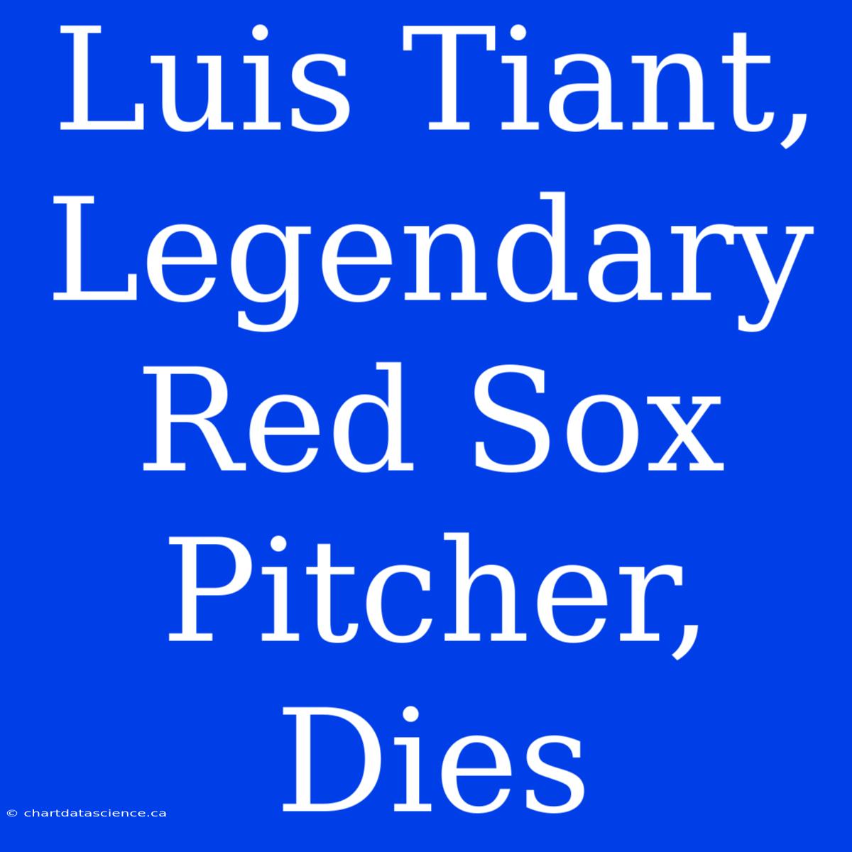 Luis Tiant, Legendary Red Sox Pitcher, Dies