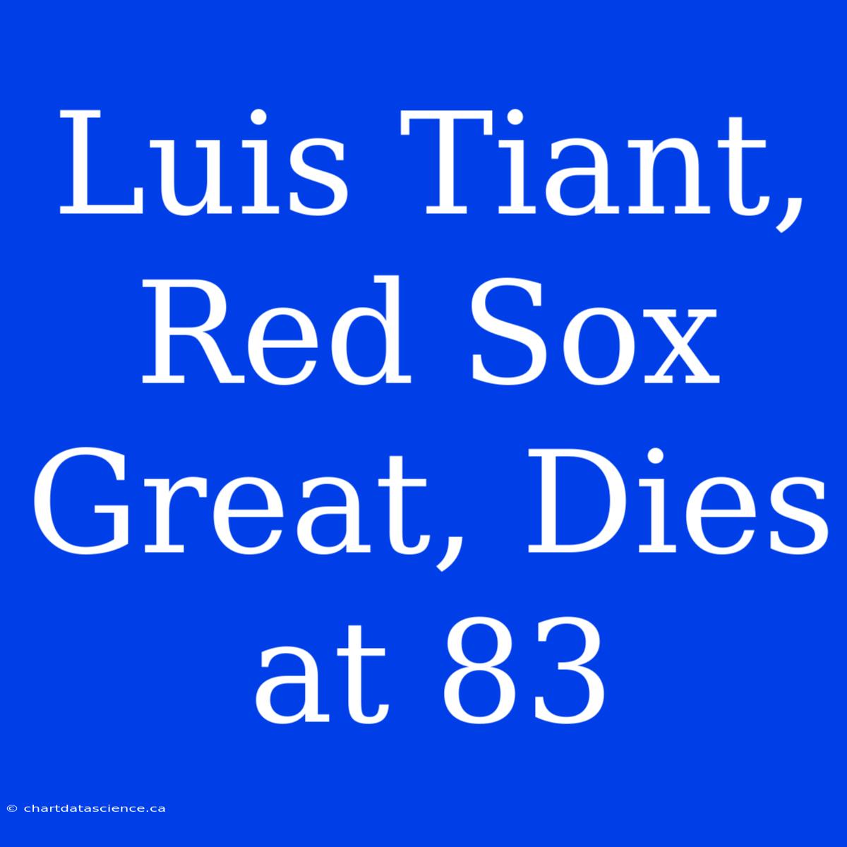 Luis Tiant, Red Sox Great, Dies At 83