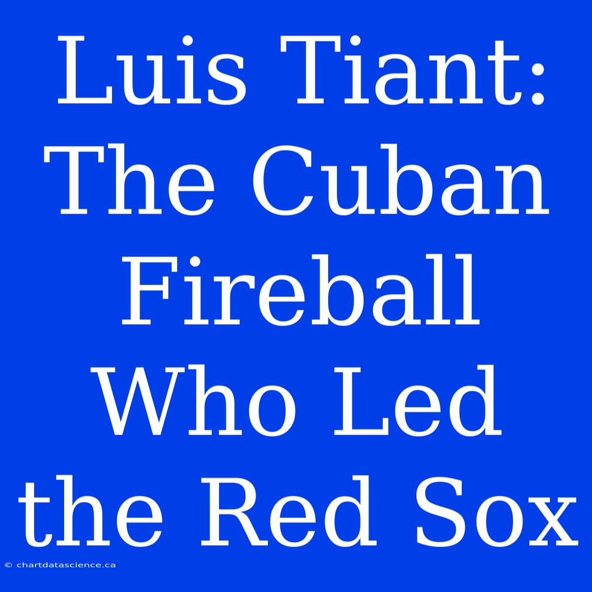 Luis Tiant: The Cuban Fireball Who Led The Red Sox