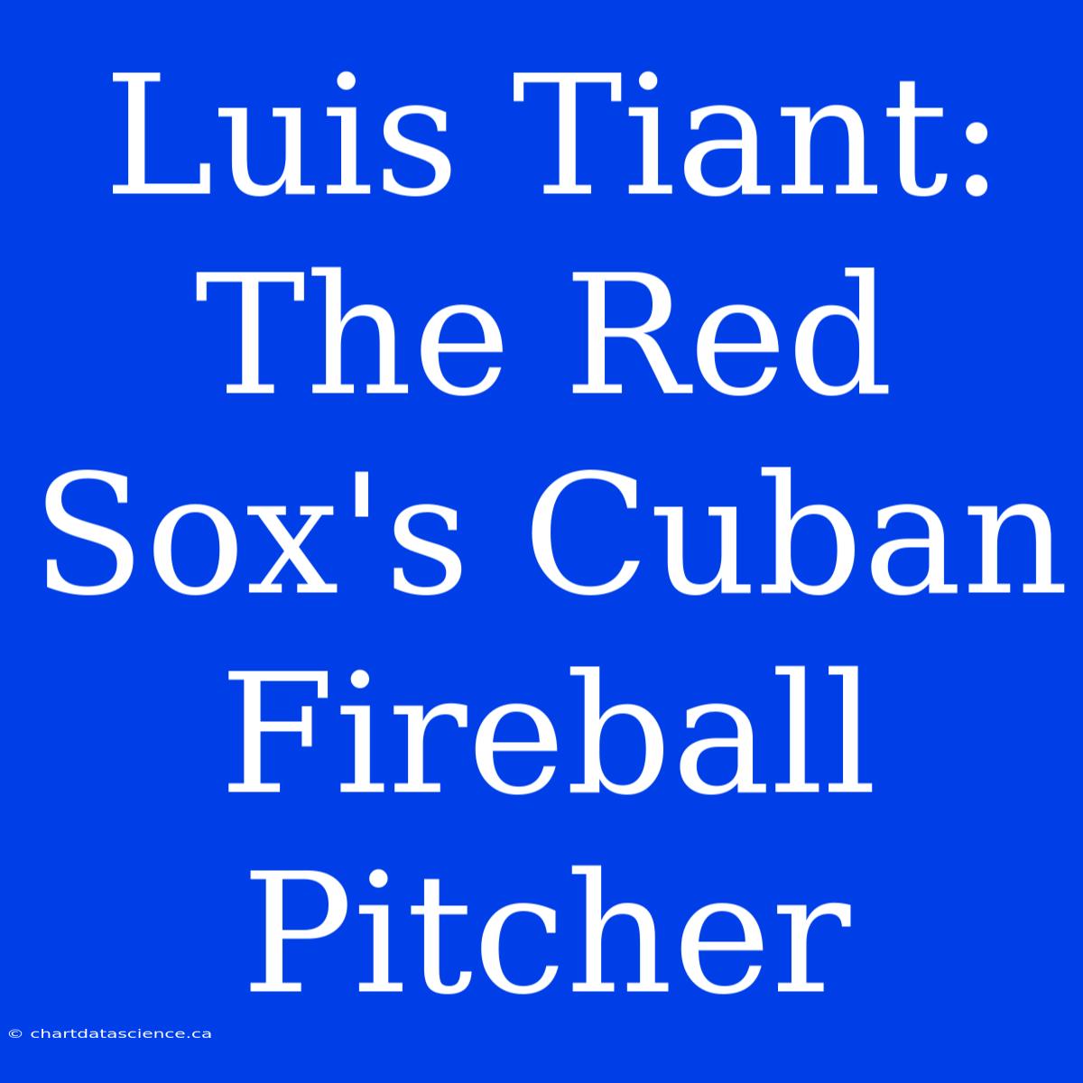 Luis Tiant: The Red Sox's Cuban Fireball Pitcher