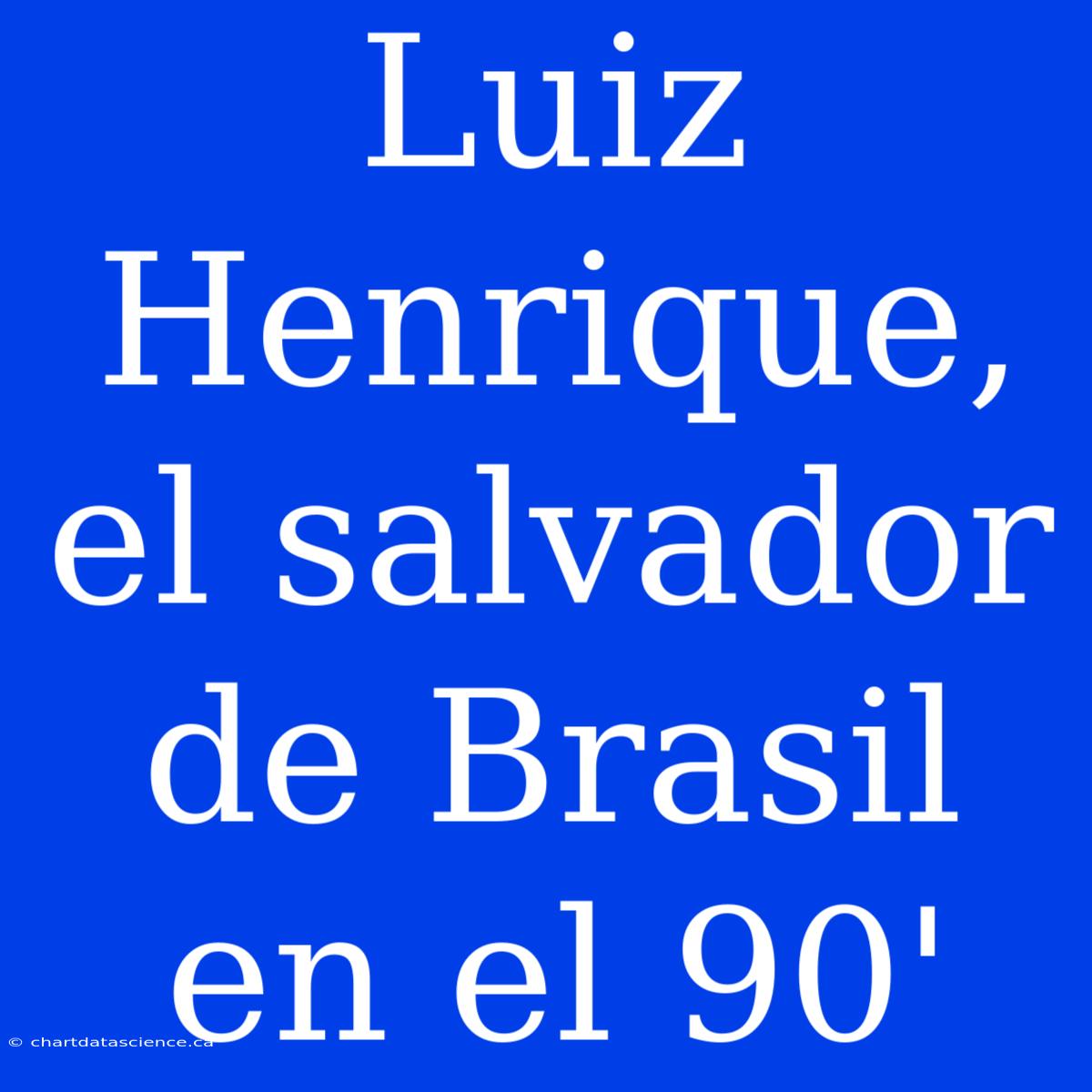 Luiz Henrique, El Salvador De Brasil En El 90'