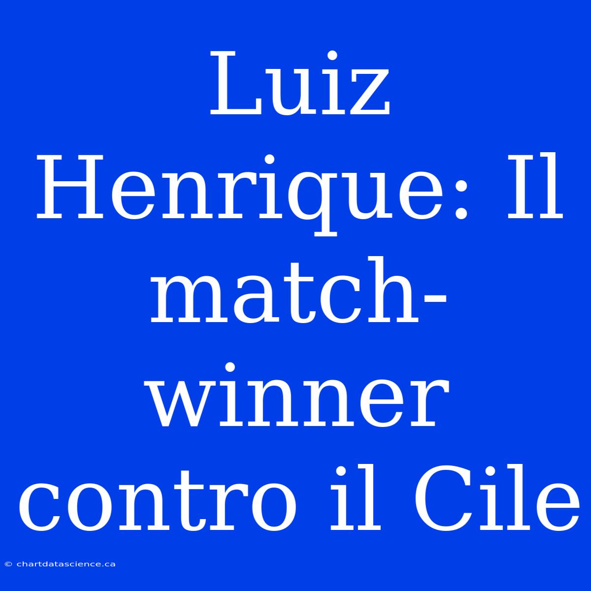 Luiz Henrique: Il Match-winner Contro Il Cile