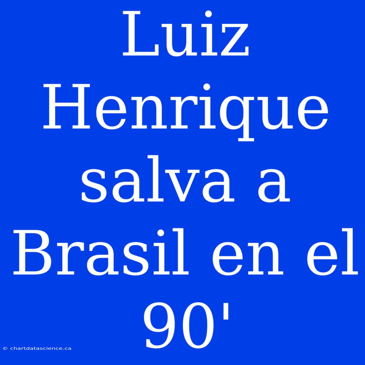 Luiz Henrique Salva A Brasil En El 90'