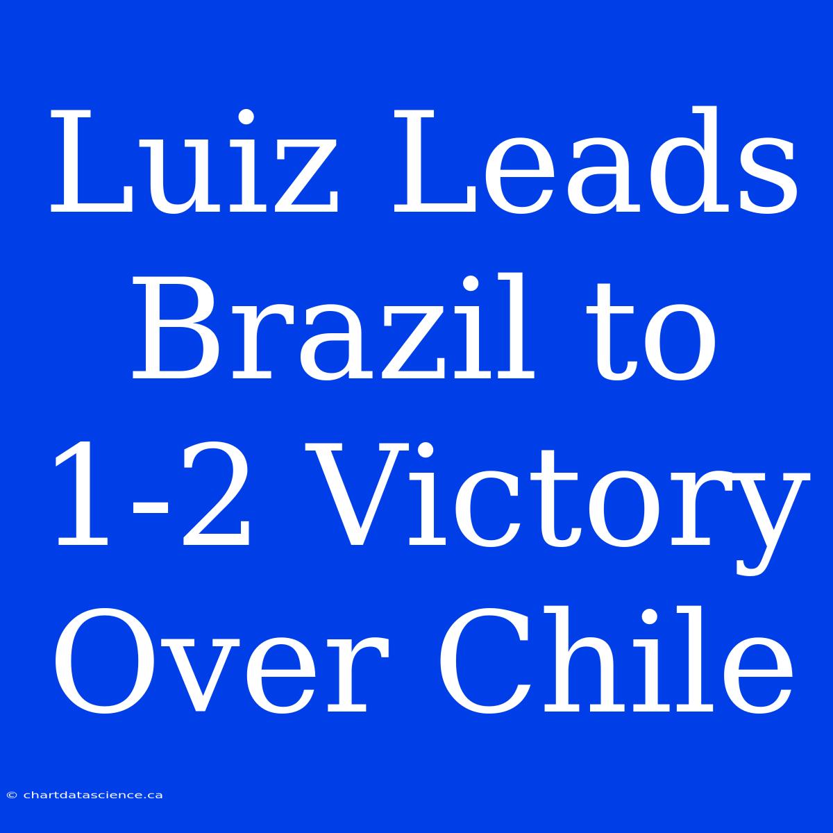 Luiz Leads Brazil To 1-2 Victory Over Chile