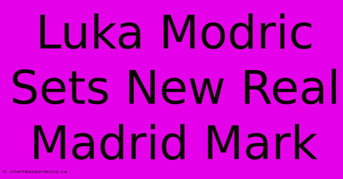 Luka Modric Sets New Real Madrid Mark