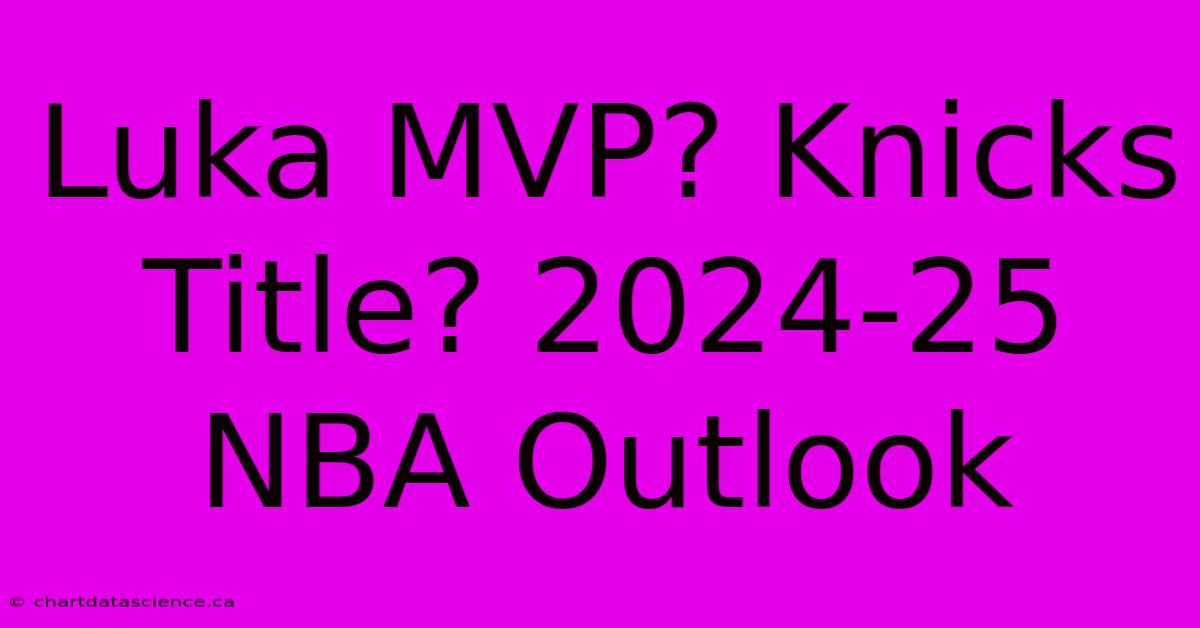 Luka MVP? Knicks Title? 2024-25 NBA Outlook 