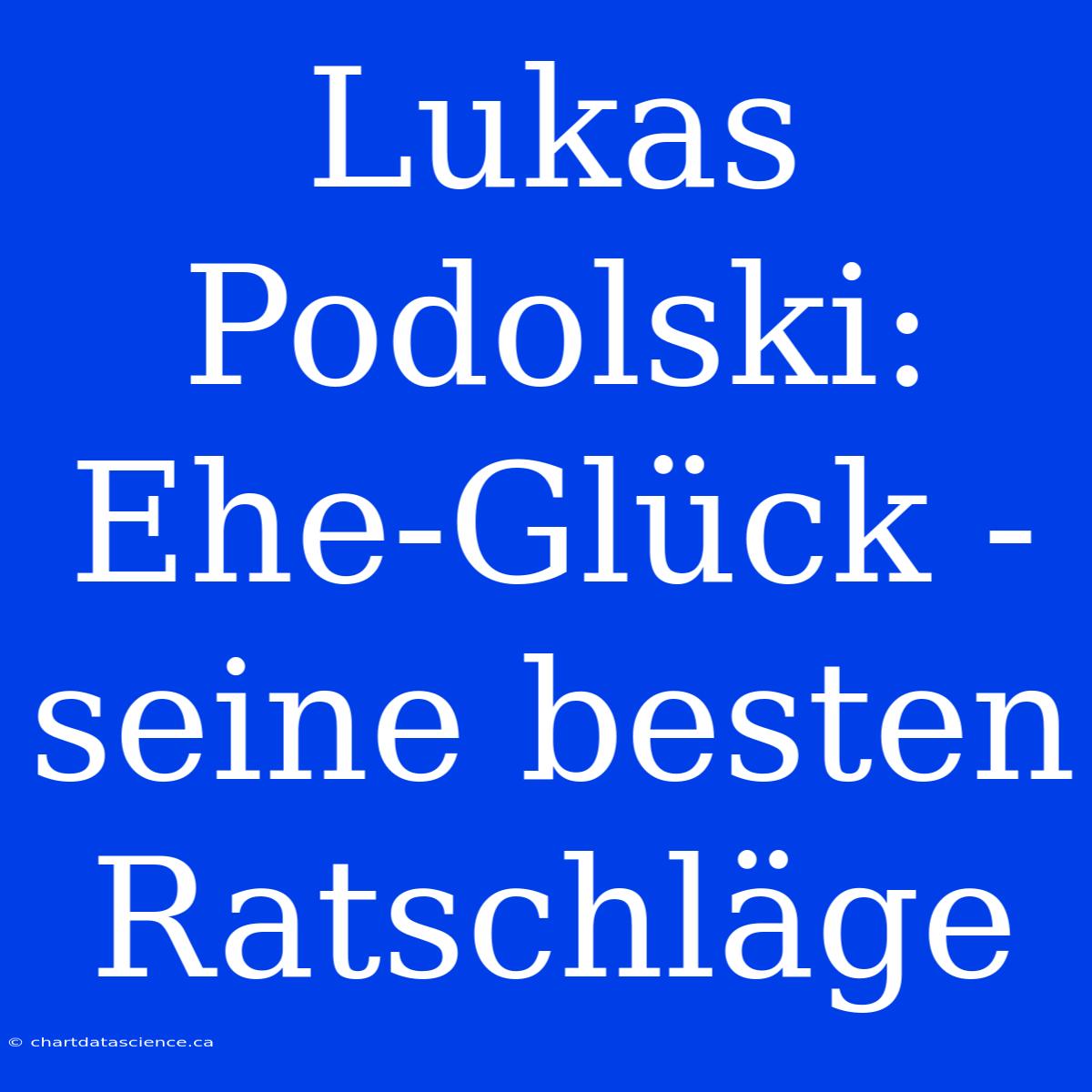 Lukas Podolski: Ehe-Glück - Seine Besten Ratschläge