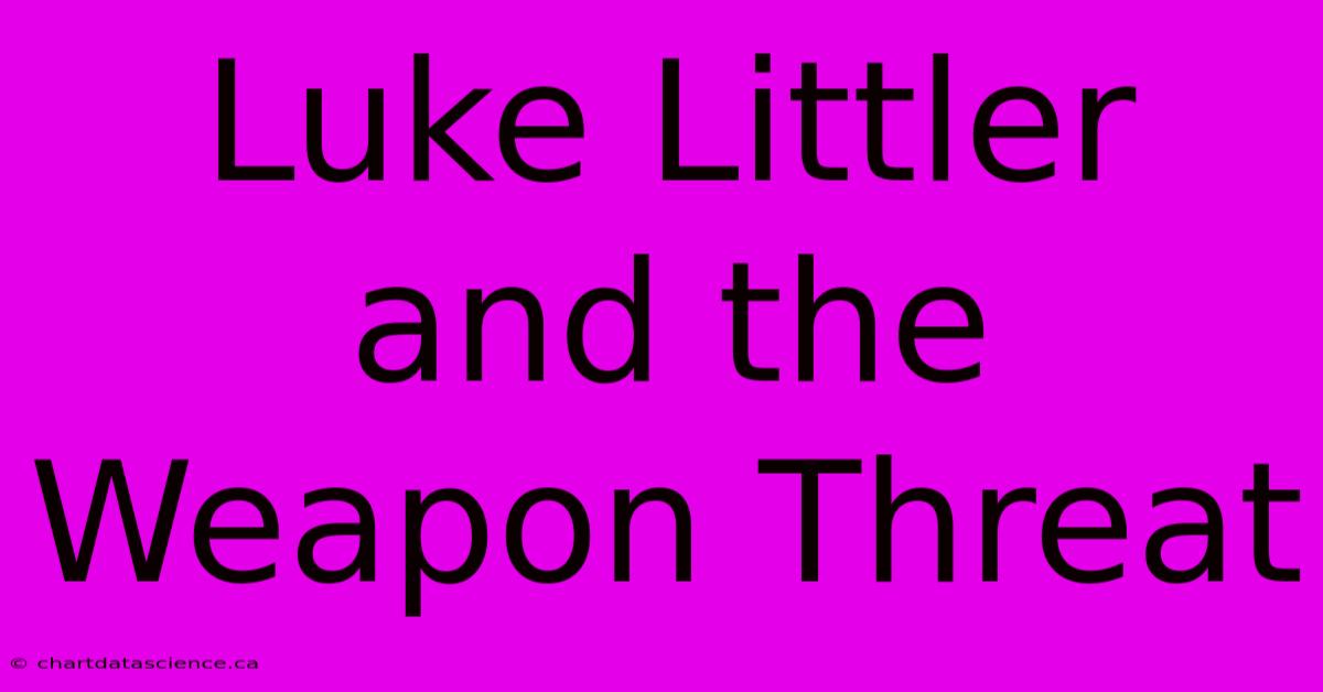 Luke Littler And The Weapon Threat