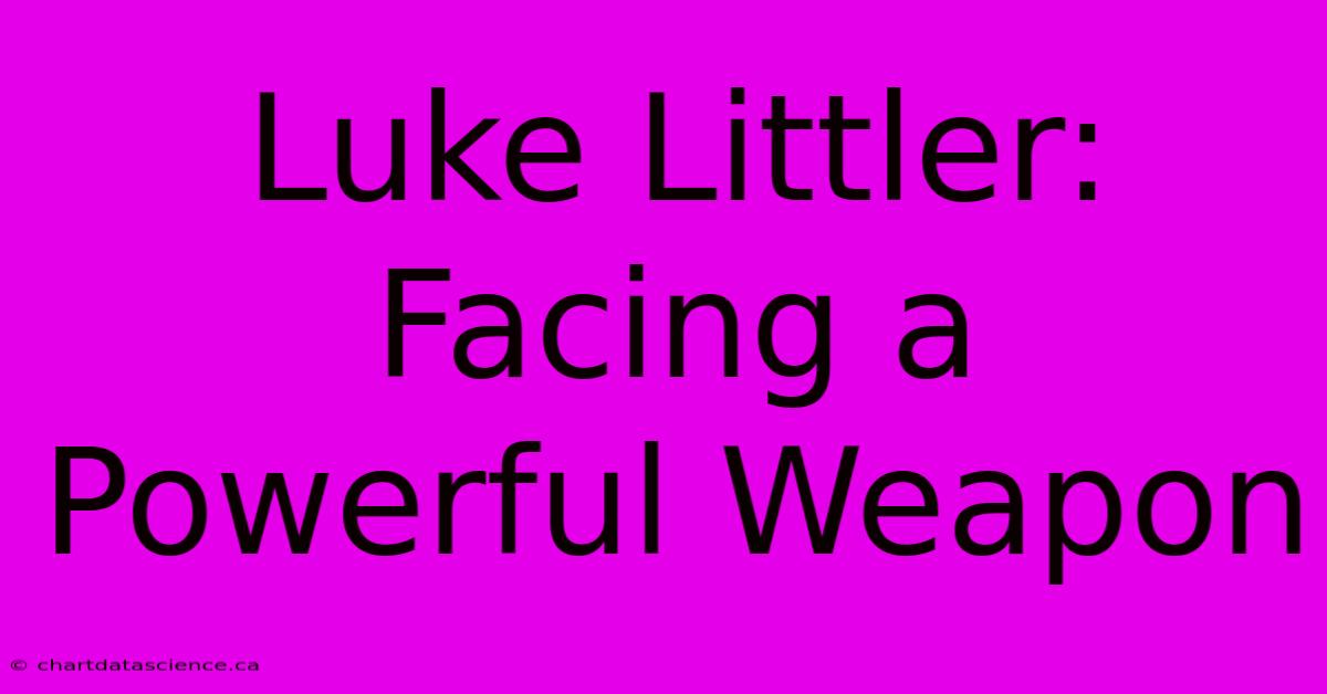 Luke Littler: Facing A Powerful Weapon