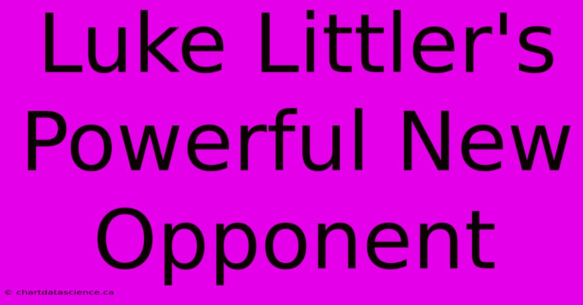 Luke Littler's Powerful New Opponent