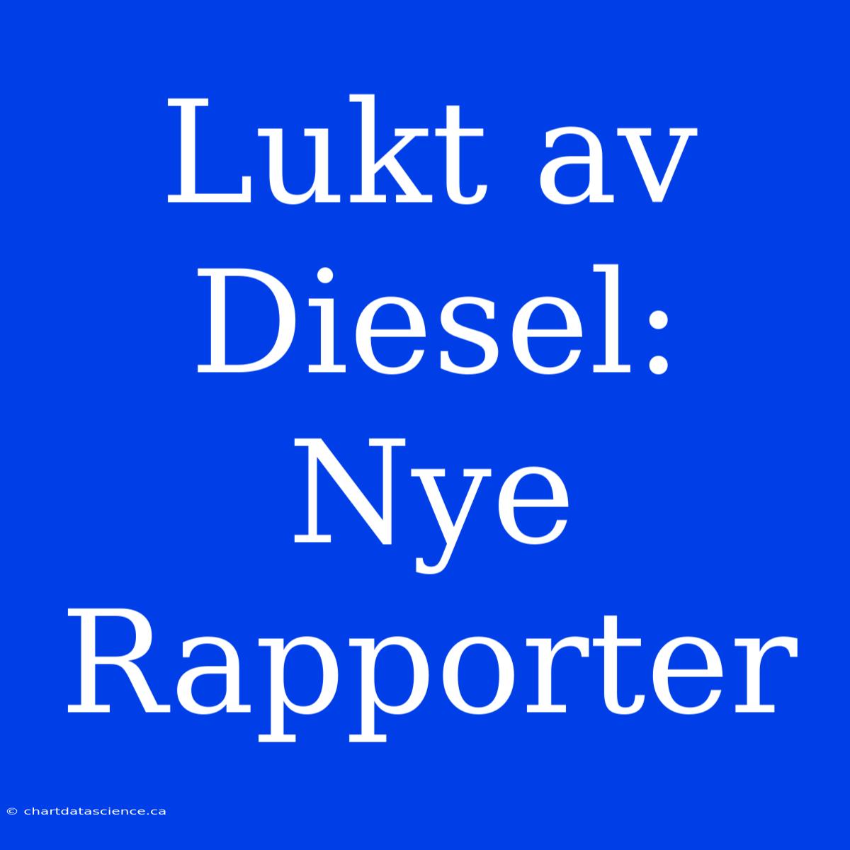 Lukt Av Diesel: Nye Rapporter