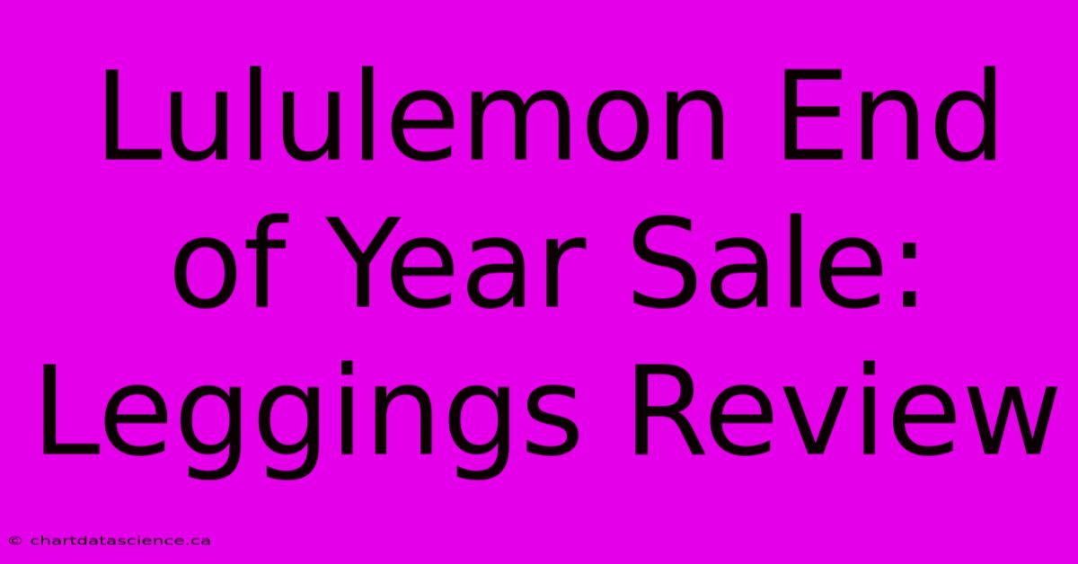 Lululemon End Of Year Sale: Leggings Review