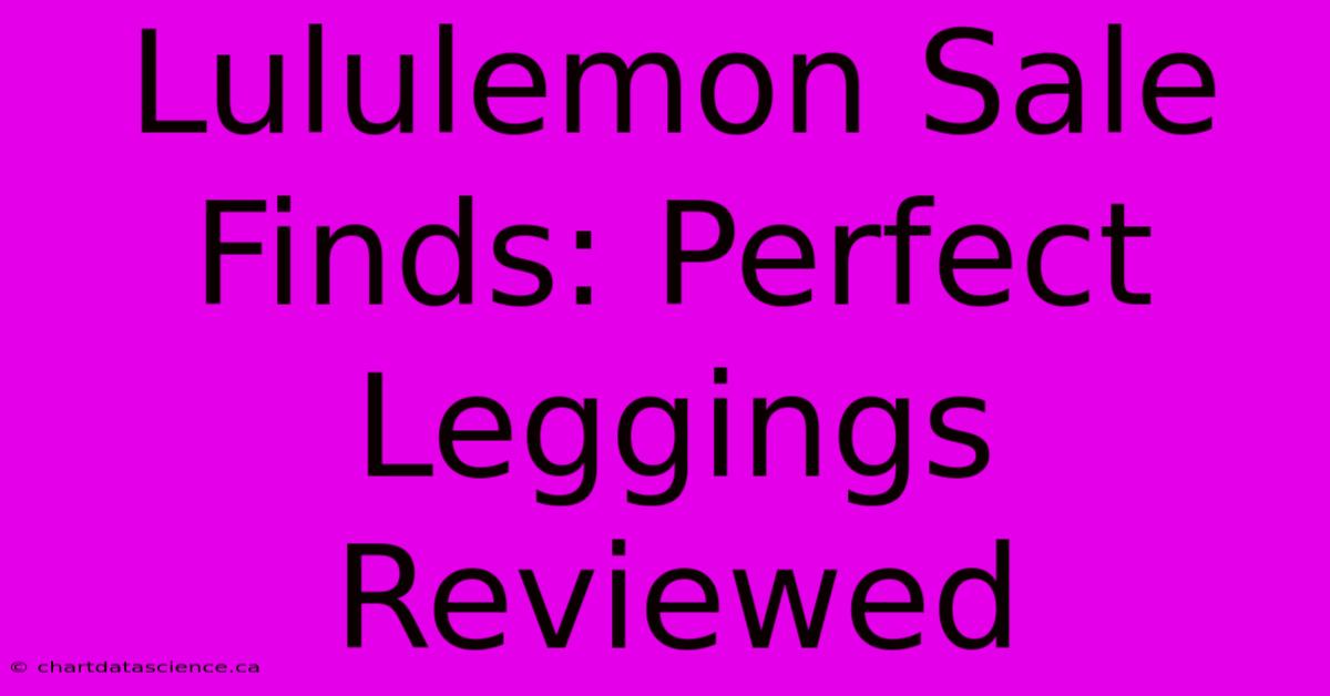 Lululemon Sale Finds: Perfect Leggings Reviewed