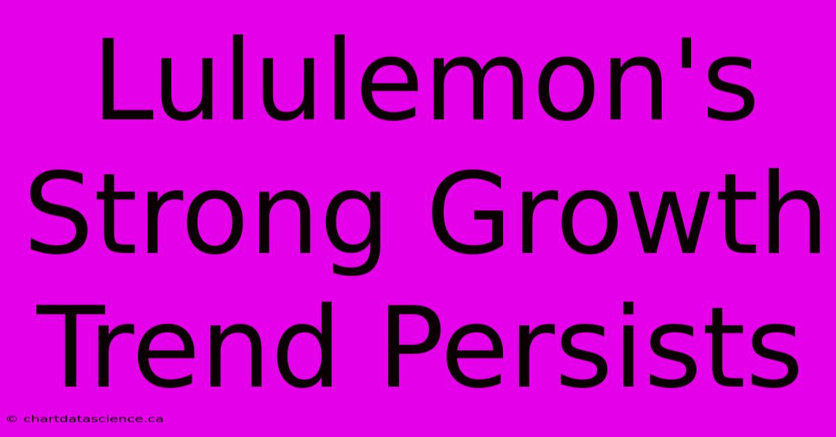 Lululemon's Strong Growth Trend Persists