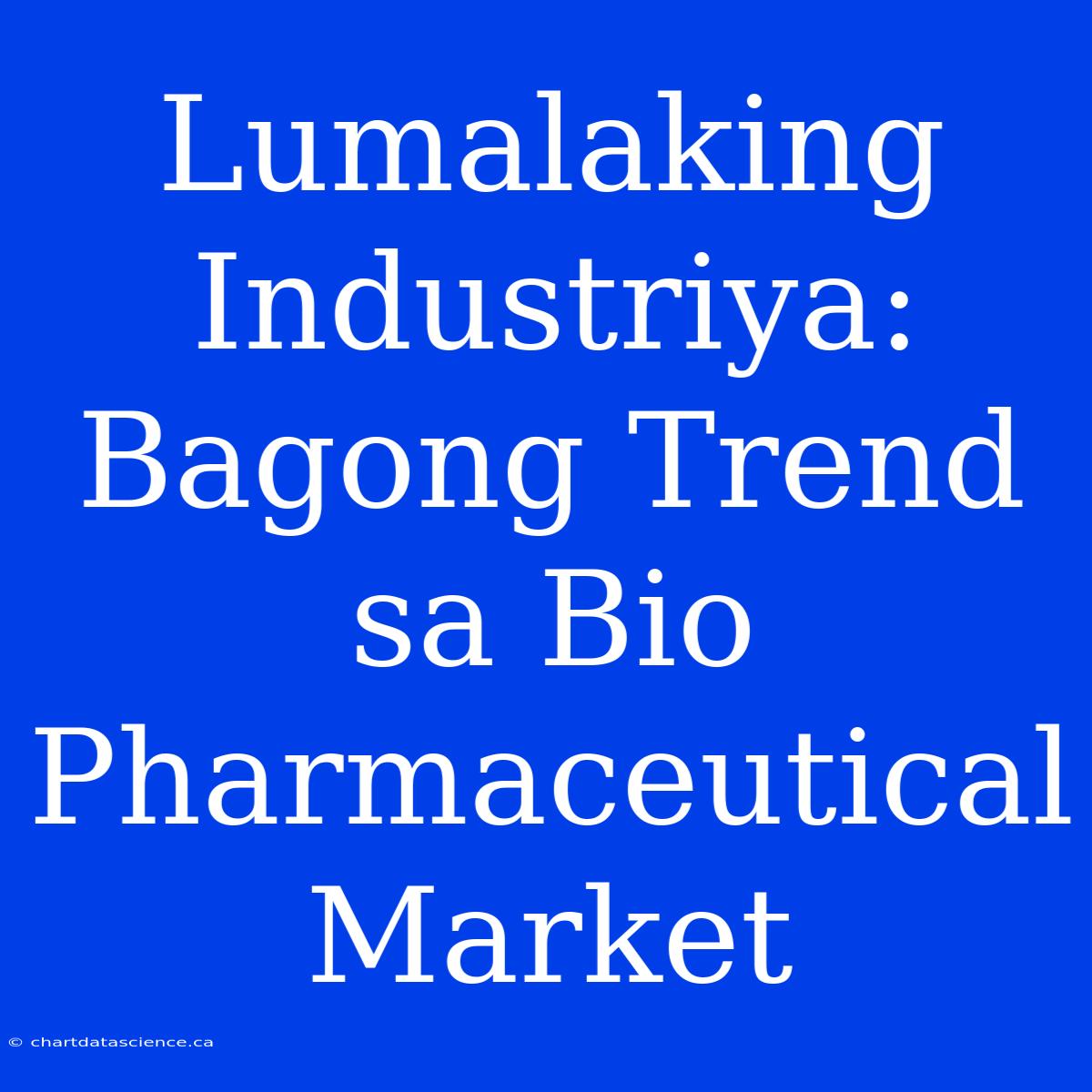 Lumalaking Industriya: Bagong Trend Sa Bio Pharmaceutical Market