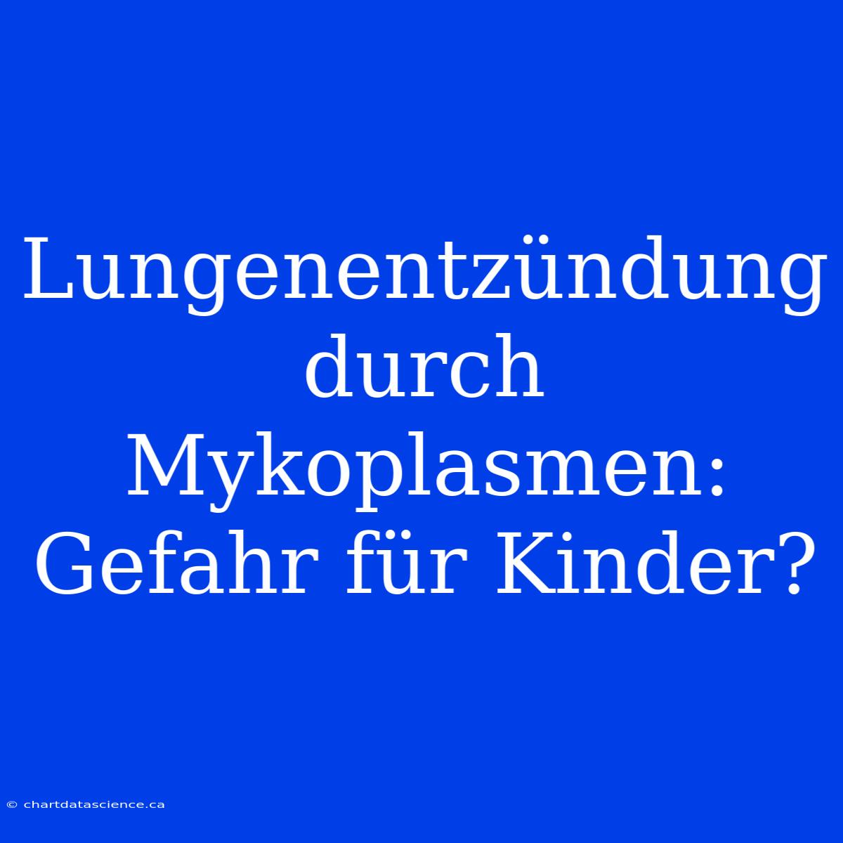 Lungenentzündung Durch Mykoplasmen: Gefahr Für Kinder?