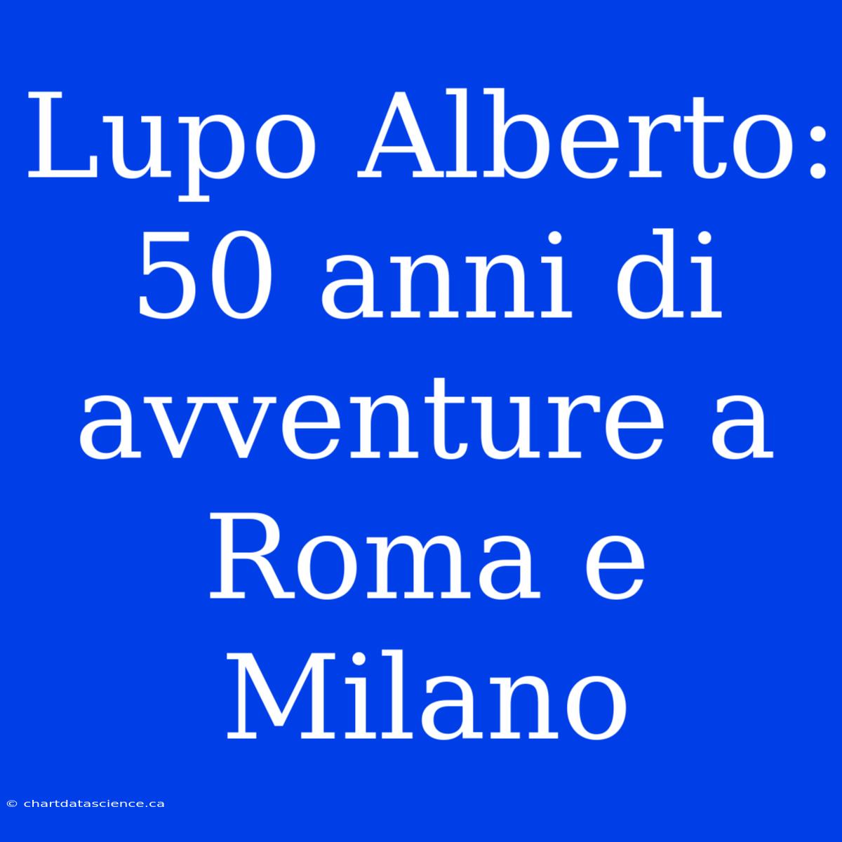 Lupo Alberto: 50 Anni Di Avventure A Roma E Milano