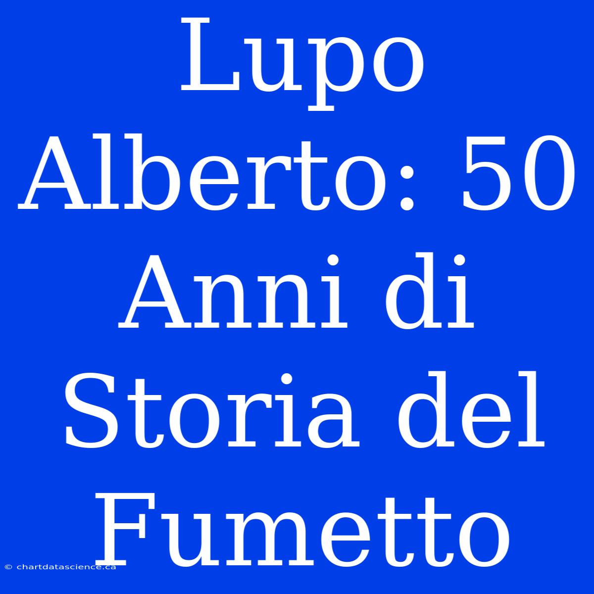 Lupo Alberto: 50 Anni Di Storia Del Fumetto