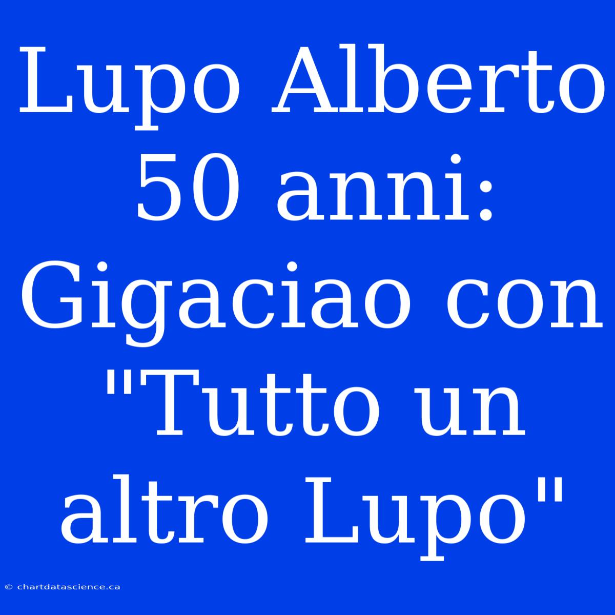 Lupo Alberto 50 Anni: Gigaciao Con 