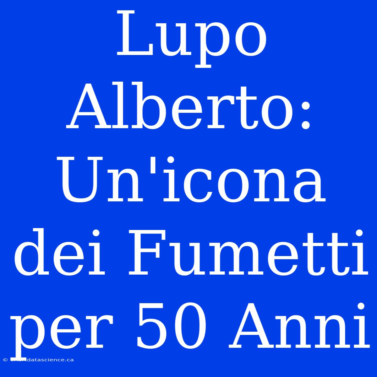 Lupo Alberto: Un'icona Dei Fumetti Per 50 Anni