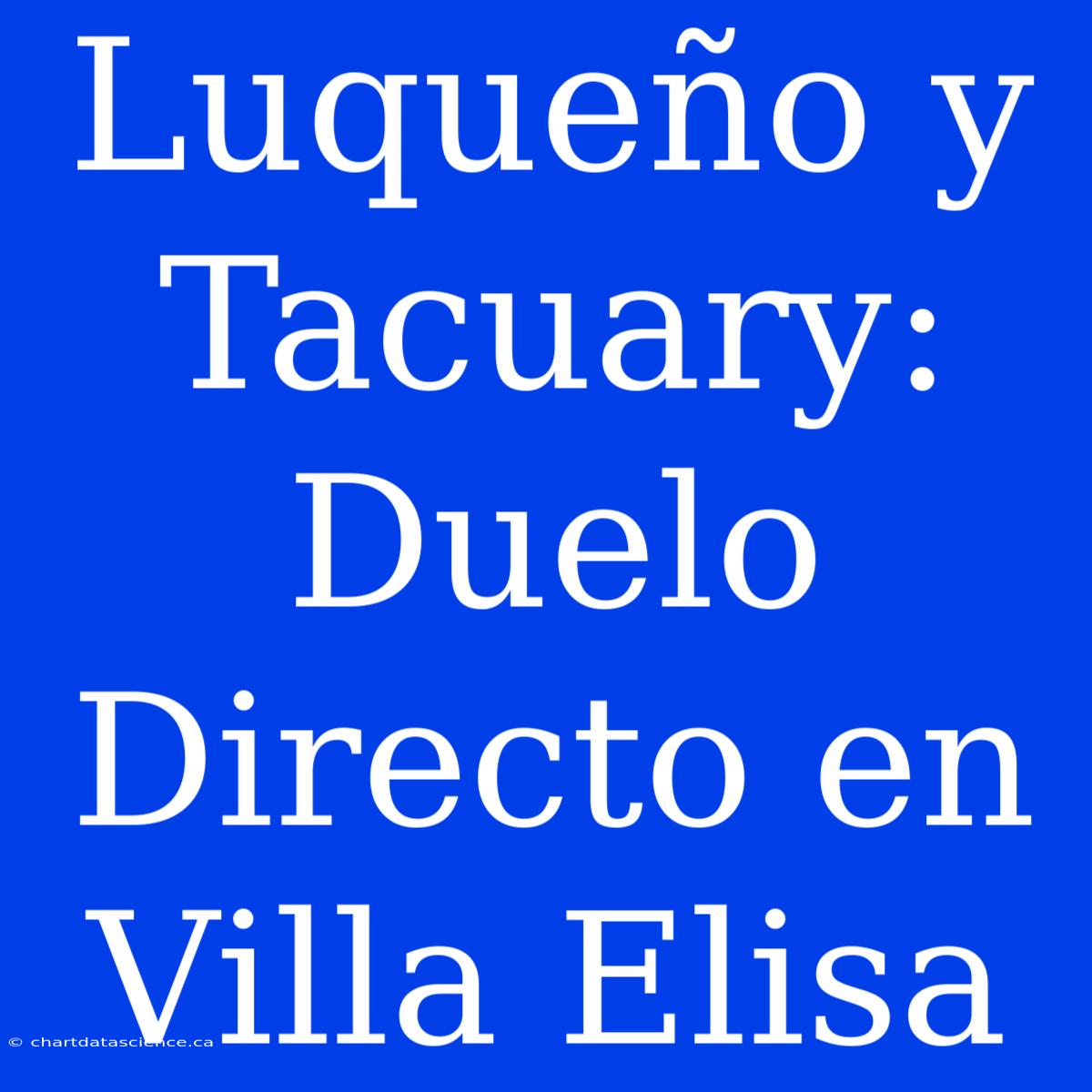 Luqueño Y Tacuary: Duelo Directo En Villa Elisa