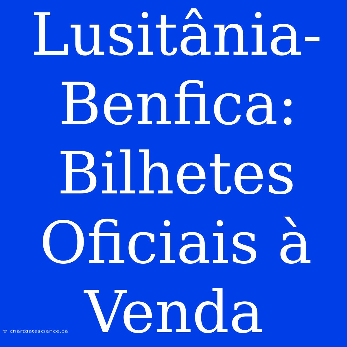 Lusitânia-Benfica: Bilhetes Oficiais À Venda