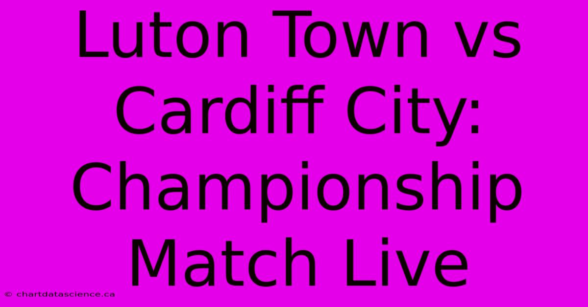 Luton Town Vs Cardiff City: Championship Match Live