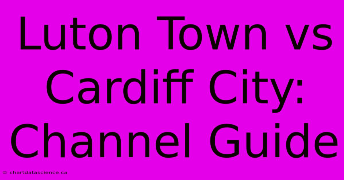 Luton Town Vs Cardiff City: Channel Guide