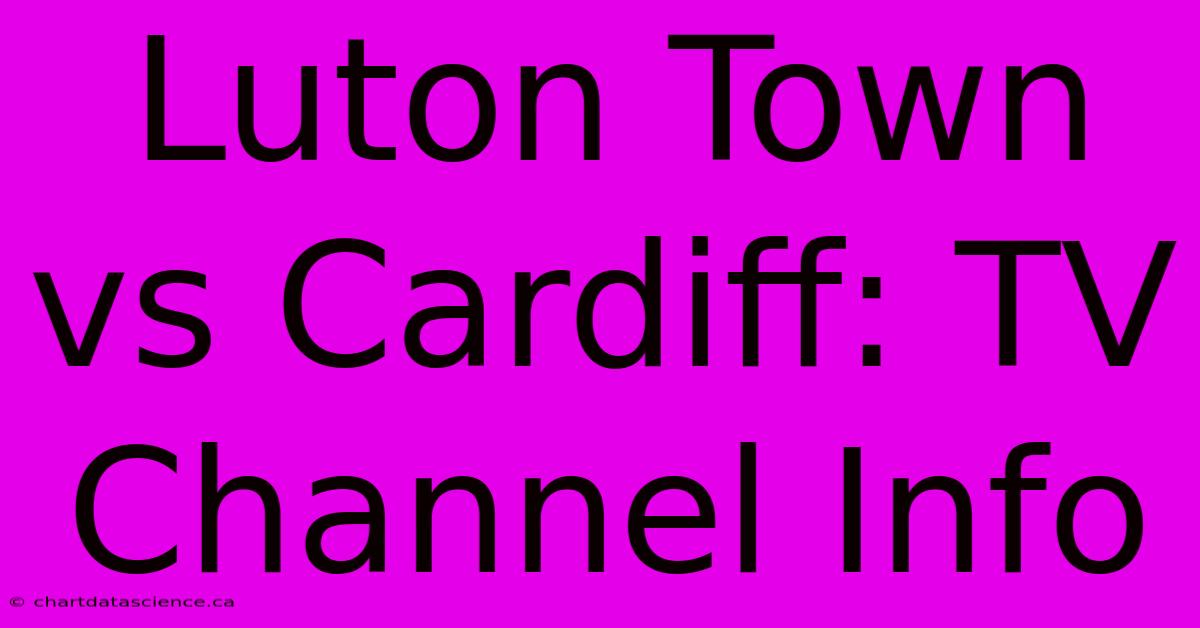 Luton Town Vs Cardiff: TV Channel Info 