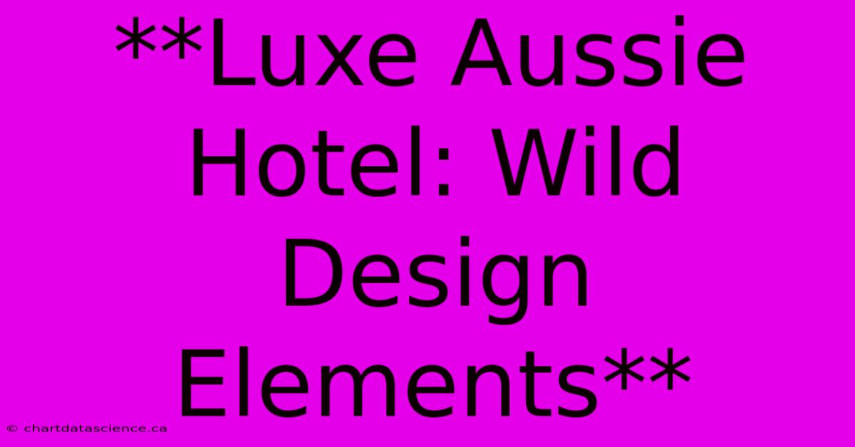 **Luxe Aussie Hotel: Wild Design Elements**