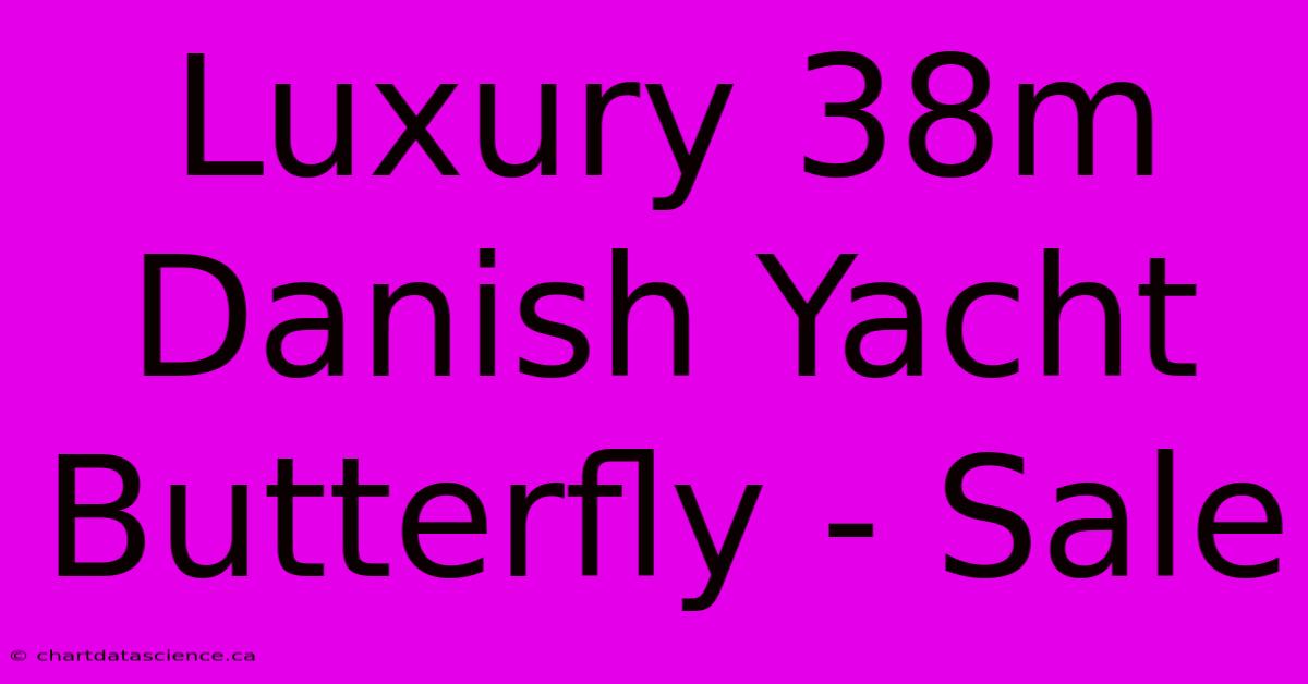 Luxury 38m Danish Yacht Butterfly - Sale